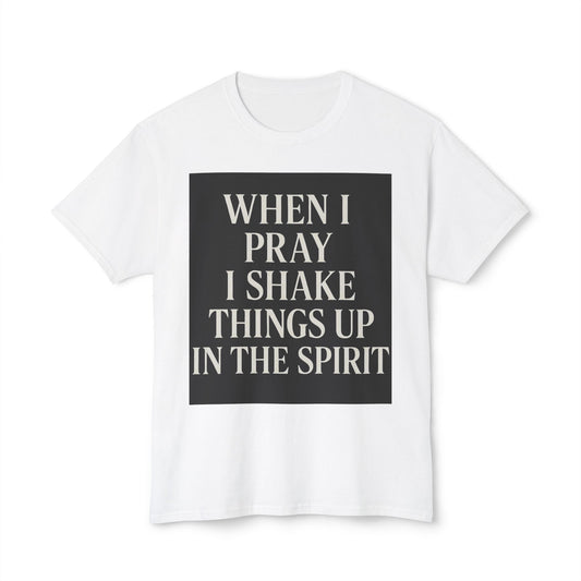 When I pray, I shake things up in the spirit Unisex HD Cotton™ T-shir