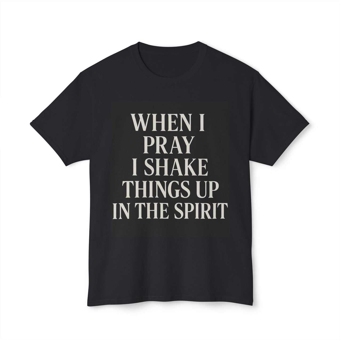 When I pray, I shake things up in the spirit Unisex HD Cotton™ T-shir